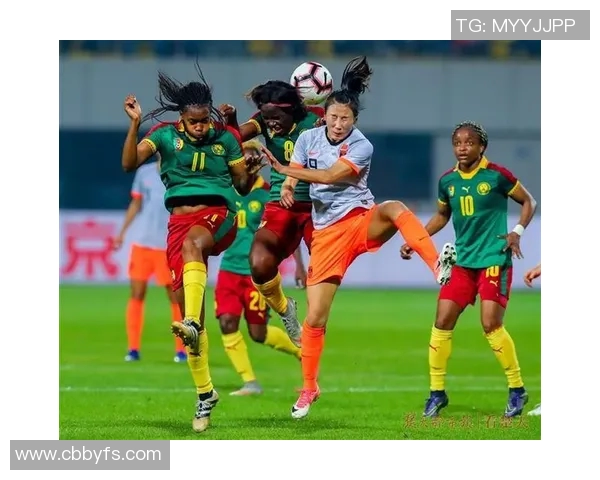 中国女足迎战喀麦隆女足力争在国际赛场上展现风采与实力