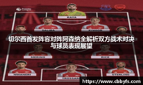 切尔西首发阵容对阵阿森纳全解析双方战术对决与球员表现展望