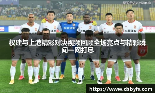 权建与上港精彩对决视频回顾全场亮点与精彩瞬间一网打尽