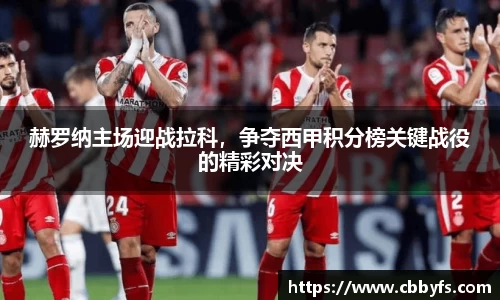 赫罗纳主场迎战拉科，争夺西甲积分榜关键战役的精彩对决